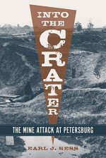 Into the Crater: The Mine Attack at Petersburg - Earl J. Hess