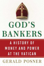 God's Bankers: A History of Money and Power at the Vatican - Gerald Posner