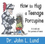 How To Hug A Teenage Porcupine: A 3 Talk Set For Parents Of Teenagers - John Lewis Lund, Duane Lund