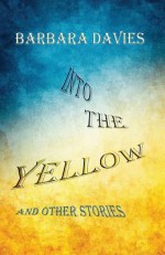 Into the Yellow and Other Stories - Barbara Davies