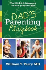 Dad's Parenting Playbook: The S-M-I-L-E-S Approach to Raising Resilient Kids - William H. Philpott, William T. Terry