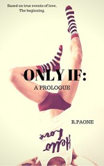 A Prologue (Only If: Beginnings Book 1) - R. Paone