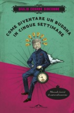 Come diventare un Buddha in cinque settimane: Manuale serio di autorealizzazione (Ponte alle Grazie Saggi e manuali) (Italian Edition) - Giulio Cesare Giacobbe