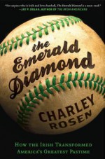 The Emerald Diamond: How the Irish Transformed America's Greatest Pastime - Charley Rosen