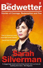 The Bedwetter: Stories of Courage, Redemption, and Pee by Sarah Silverman (5-May-2011) Paperback - Sarah Silverman