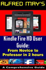 Kindle Fire HD User Guide: From Novice to Professor in 2 Hours (Premium Edition) - Alfred May, Tom Love