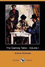 The Gaming Table: Its Votaries And Victims Volume I (Dodo Press) - Andrew Steinmetz