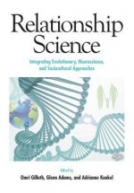 Relationship Science: Integrating Evolutionary, Neuroscience, and Sociocultural Approaches - Omri Gillath, Glenn Adams, Adrianne Kunkel