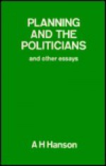 Planning And The Politicians, And Other Essays - A.H. Hanson