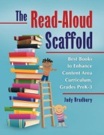 The Read-Aloud Scaffold: Best Books to Enhance Content Area Curriculum, Grades Pre-K 3: Best Books to Enhance Content Area Curriculum, Grades Pre-K 3 - Judy Bradbury