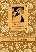 W ogóle i w szczególe. Eseje poufałe - Anne Fadiman, Magda Heydel