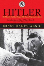 Hitler: The Memoir of the Nazi Insider Who Turned Against the Fuhrer - Ernst Hanfstaengl, John Willard Toland