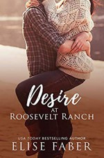 Desire at Roosevelt Ranch (Roosevelt Ranch #5) - Elise Faber