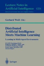 Distributed Artificial Intelligence Meets Machine Learning Learning in Multi-Agent Environments: Ecai'96 Workshop Ldais, Budapest, Hungary, August 13, 1996, Icmas'96 Workshop Liome, Kyoto, Japan, December 10, 1996 Selected Papers - Gerhard Weiss