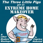 The Three Little Pigs Get an Extreme Home Makeover & other Modern Mash-ups - Caprice Hokstad, Richard Svensson