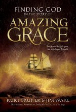 Finding God in the Story of Amazing Grace - Kurt Bruner, Jim Ware