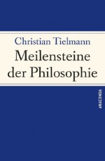 Meilensteine der Philosophie: Die großen Denker und ihre Ideen (German Edition) - Christian Tielmann