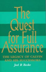 Quest for Full Assurance: Legacy of Calvin & His Successors - Joel R. Beeke