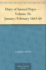 Diary of Samuel Pepys - Volume 26: January/February 1663-64 - Samuel Pepys, Mynors Bright