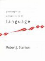 Philosophical Perspectives on Language: A Concise Anthology - Robert J. Stainton