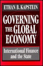 Governing the Global Economy: International Finance and the State - Ethan B. Kapstein