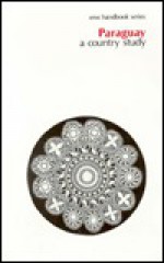 Paraguay: A Country Study - Library of Congress (U.S.), Federal Research Division, Sandra W. Meditz, Federal Research Division Library of Congress (U.S.), Library of Congress (U.S.), Federal Research Division