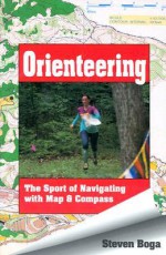 Orienteering: The Sport of Navigating with Map & Compass - Steve Boga