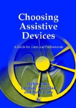 Choosing Assistive Devices: A Guide for Users and Professionals - Helen Pain, Sally Gore, Lindsay McLellan