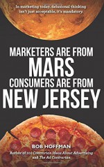 Marketers Are From Mars, Consumers Are From New Jersey by Bob Hoffman (2015-05-01) - Bob Hoffman;