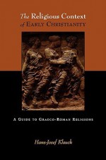 The Religious Context of Early Christianity: A Guide to Graeco-Roman Religions - Hans-Josef Klauck