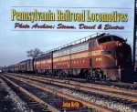 Pennsylvania Railroad Locomotives: Photo Archive: Steam, Diesel & Electric - John Kelly