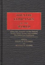 Theatre Companies of the World: Vol. 1. Africa, Asia, Australia, and New Zealand, Canada, Eastern Europe, Latin America, the Middle East, Scandinavia - Colby H. Kullman