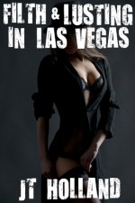 Wet and Wicked - Filth and Lusting in Las Vegas: Session One - J.T. Holland