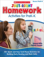 Just-Right Homework Activities for PreK-K: 50+ Quick and Easy Send-Home Activities for Building Early Reading and Math Skills - Deborah Diffily, Charlotte Sassman