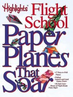 Paper Planes That Soar: Highlights Flight School - Highlights Flight School, Karen Baicker, Neil Stuart, Highlights Flight School