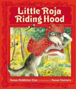 Little Roja Riding Hood - Susan Middleton Elya