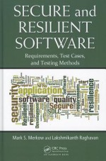 Secure and Resilient Software: Requirements, Test Cases, and Testing Methods [With CDROM] - Mark S. Merkow, Lakshmikanth Raghavan