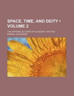 Space, Time, and Deity (Volume 2); The Gifford Lectures at Glasgow, 1916-1918 - Samuel Alexander