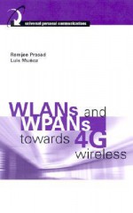 WLANs and WPANs Towards 4G Wireless - Ramjee Prasad, Luis Muñoz