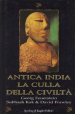 Antica India la culla della civiltà - Georg Feuerstein, David Frawley, Subhash Kak, Bruno Amato