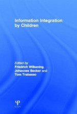 Information Integration by Children - Friedrich Wilkening, F. Wilkening, J. Becker