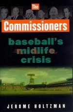 The Commissioners: Baseball's Midlife Crisis - Jerome Holtzman