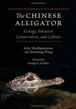 The Chinese Alligator: Ecology, Behavior, Conservation, and Culture - John Thorbjarnarson, Xiaoming Wang