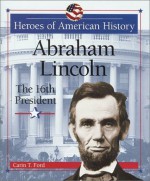 Abraham Lincoln: The 16th President - Carin T. Ford