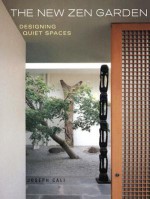 The New Zen Garden: Designing Quiet Spaces - Joseph Cali, Satoshi Asakawa