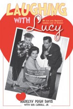 Laughing with Lucy: My Life with America's Leading Lady of Comedy - Madeline Pugh Davis, Bob Carroll