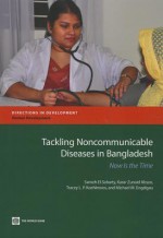 Tackling Noncommunicable Diseases in Bangladesh: Now Is the Time - Sameh El-saharty, Karar Zunaid Ahsan, Tarcey L.P. Koehlmoos, Michael M. Engelgau