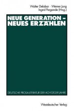 Neue Generation Neues Erzahlen: Deutsche Prosa-Literatur Der Achtziger Jahre - Walter Delabar, Werner Jung, Ingrid Pergande-Kaufmann