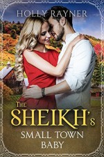 The Sheikh's Small Town Baby (Small Town Sheikhs Book 1) - Holly Rayner