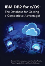 IBM DB2 for z/OS: The Database for Gaining a Competitive Advantage! - Jane Man, Surekha Parekh, Pallavi Priyadarshini, Maryela Weihrauch